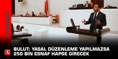Bulut: Yasal düzenleme yapılmazsa 250 bin esnaf hapse girecek