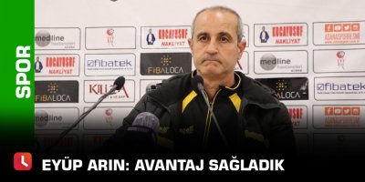 Eyüp Arın: Avantaj sağladık