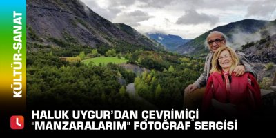 Haluk Uygur’dan çevrimiçi "Manzaralarım" fotoğraf sergisi