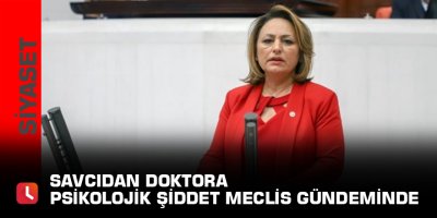 Savcıdan doktora psikolojik şiddet meclis gündeminde