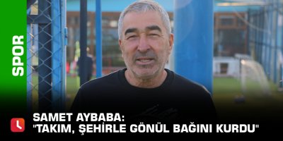 Samet Aybaba: "Takım, şehirle gönül bağını kurdu"