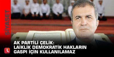 AK Partili Çelik: Laiklik demokratik hakların gaspı için kullanılamaz