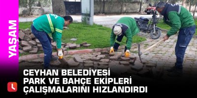 Ceyhan belediyesi park ve bahçe ekipleri çalışmalarını hızlandırdı