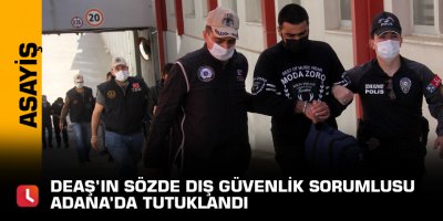 DEAŞ’ın sözde dış güvenlik sorumlusu Adana’da tutuklandı