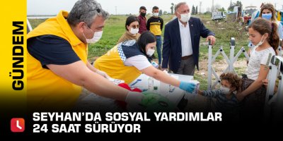 Seyhan'da sosyal yardımlar 24 saat sürüyor