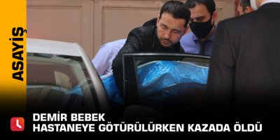 Demir bebek hastaneye götürülürken kazada öldü