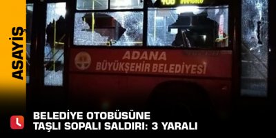 Belediye otobüsüne taşlı sopalı saldırı: 3 yaralı