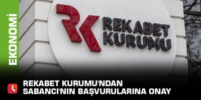 Rekabet Kurumu'ndan Sabancı'nın başvurularına onay
