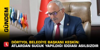 Dörtyol Belediye Başkanı Keskin: Atlardan sucuk yapıldığı iddiası asılsızdır