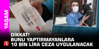 Dikkat! Bunu yaptırmayanlara 10 bin lira ceza uygulanacak