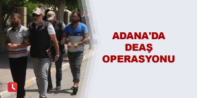 Adana'da DEAŞ operasyonu