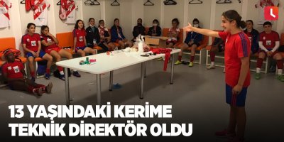 13 yaşındaki Kerime teknik direktör oldu