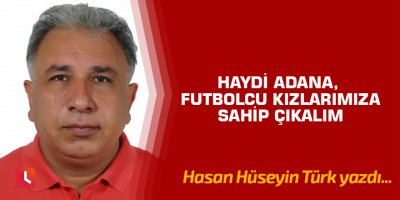 Haydi Adana, futbolcu kızlarımıza sahip çıkalım