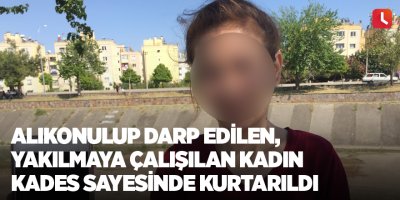 Alıkonulup darp edilen, yakılmaya çalışılan kadın KADES sayesinde kurtarıldı