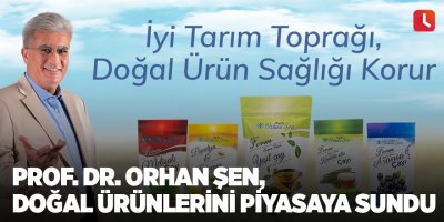 Prof. Dr. Orhan Şen, doğal ürünlerini piyasaya sundu