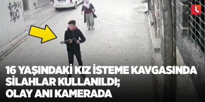 16 yaşındaki kızı isteme kavgasında silahlar kullanıldı; olay anı kamerada