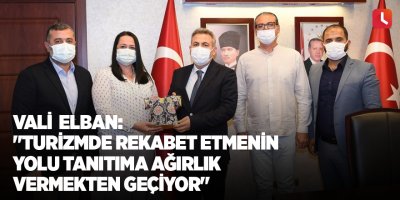 Vali Elban: "Turizmde rekabet etmenin yolu tanıtıma ağırlık vermekten geçiyor"