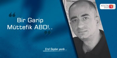 Bir Garip Müttefik ABD!..