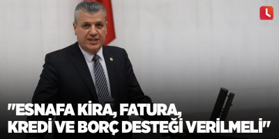 "Esnafa kira, fatura, kredi ve borç desteği verilmeli"