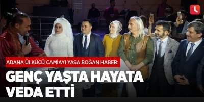 Adana ülkücü camiayı yasa boğan haber: Genç yaşta hayata veda etti