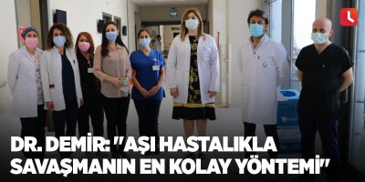 Dr. Demir: "Aşı hastalıkla savaşmanın en kolay yöntemi"