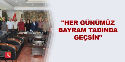 "Her günümüz bayram tadında geçsin"