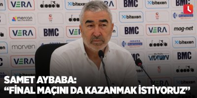 Samet Aybaba: “Final maçını da kazanmak istiyoruz”