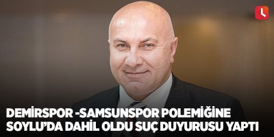 Demirspor -Samsunspor polemiğine Soylu’da dahil oldu Suç duyurusu yaptı