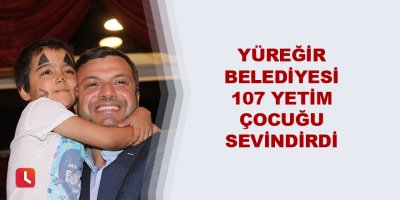 Yüreğir Belediyesi 107 yetim çocuğu sevindirdi