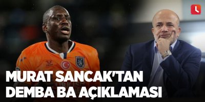 Murat Sancak'tan Demba Ba açıklaması