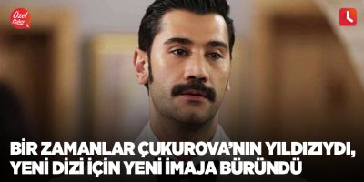 Bir Zamanlar Çukurova’nın yıldızıydı, yeni dizi için yeni imaja büründü