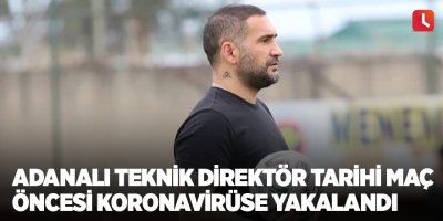 Adanalı teknik direktör tarihi maç öncesi koronavirüse yakalandı