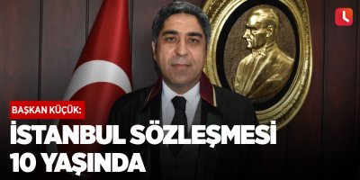 Başkan Küçük: İstanbul Sözleşmesi 10 yaşında