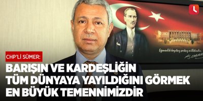 "Barışın ve kardeşliğin tüm dünyaya yayıldığını görmek en büyük temennimizdir"
