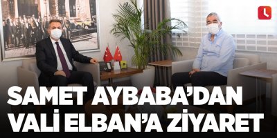 Samet Aybaba’dan Vali Elban’a Ziyaret