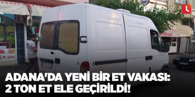 Adana'da yeni bir et vakası: 2 ton et ele geçirildi!