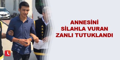 Annesini silahla vuran zanlı tutuklandı