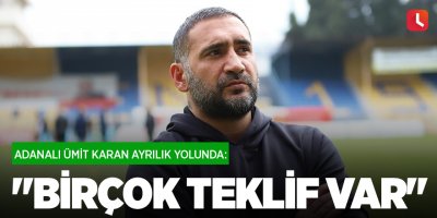 Adanalı Ümit Karan ayrılık yolunda: "Birçok teklif var"
