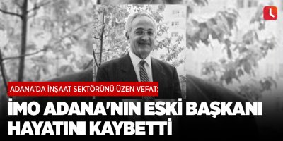 Adana'da inşaat sektörünü üzen vefat: İlkay İzer hayatını kaybetti