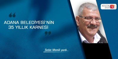 Adana Belediyesi'nin 35 yıllık karnesi