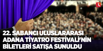 22. Sabancı Uluslararası Adana Tiyatro Festivali'nin biletleri satışa sunuldu