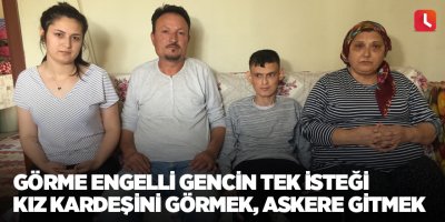 Görme engelli gencin tek isteği kız kardeşini görmek, askere gitmek