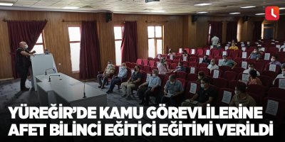 Yüreğir’de kamu görevlilerine Afet Bilinci Eğitici Eğitimi verildi