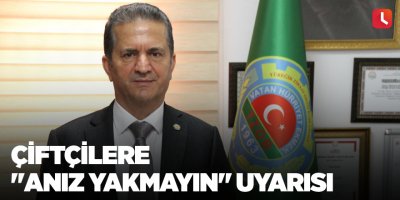 Çiftçilere "anız yakmayın" uyarısı