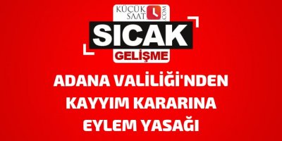 Adana Valiliği'nden kayyım kararına eylem yasağı