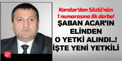 Şaban Acar'ın elinden o yetki alındı..!