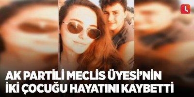 AK Partili Meclis Üyesi’nin iki çocuğu hayatını kaybetti