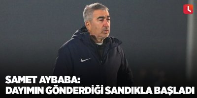 Adanalı Samet Aybaba: Dayımın gönderdiği sandıkla başladı