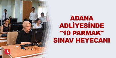 Adana Adliyesinde "10 parmak" sınav heyecanı