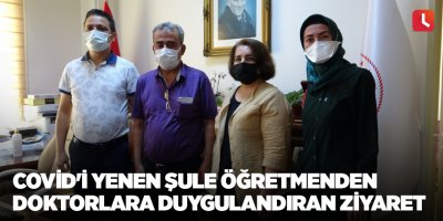 Covid'i yenen Şule öğretmenden doktorlara duygulandıran ziyaret